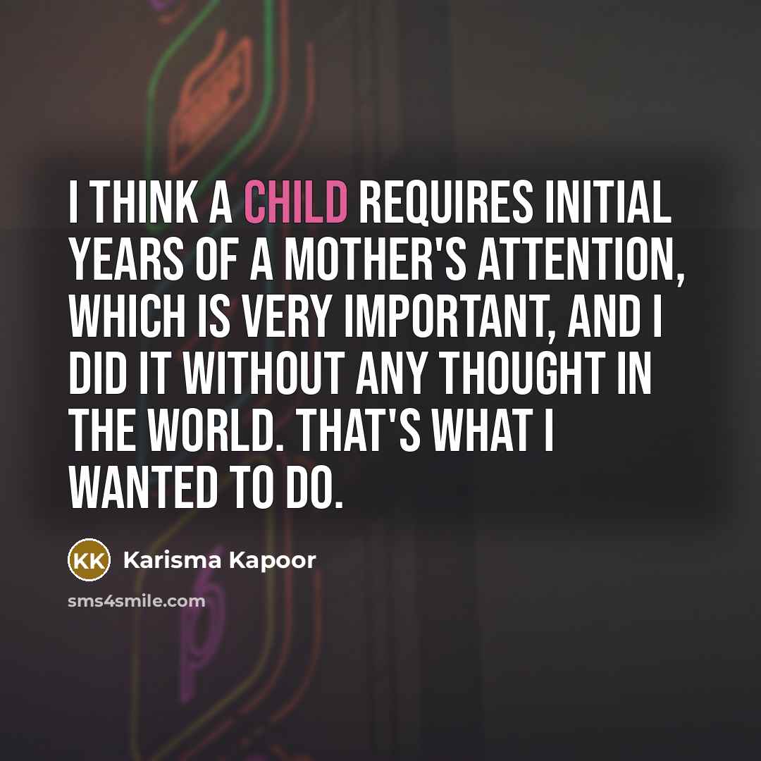 “I think a child requires initial years of a mother's…” quote by Karisma Kapoor