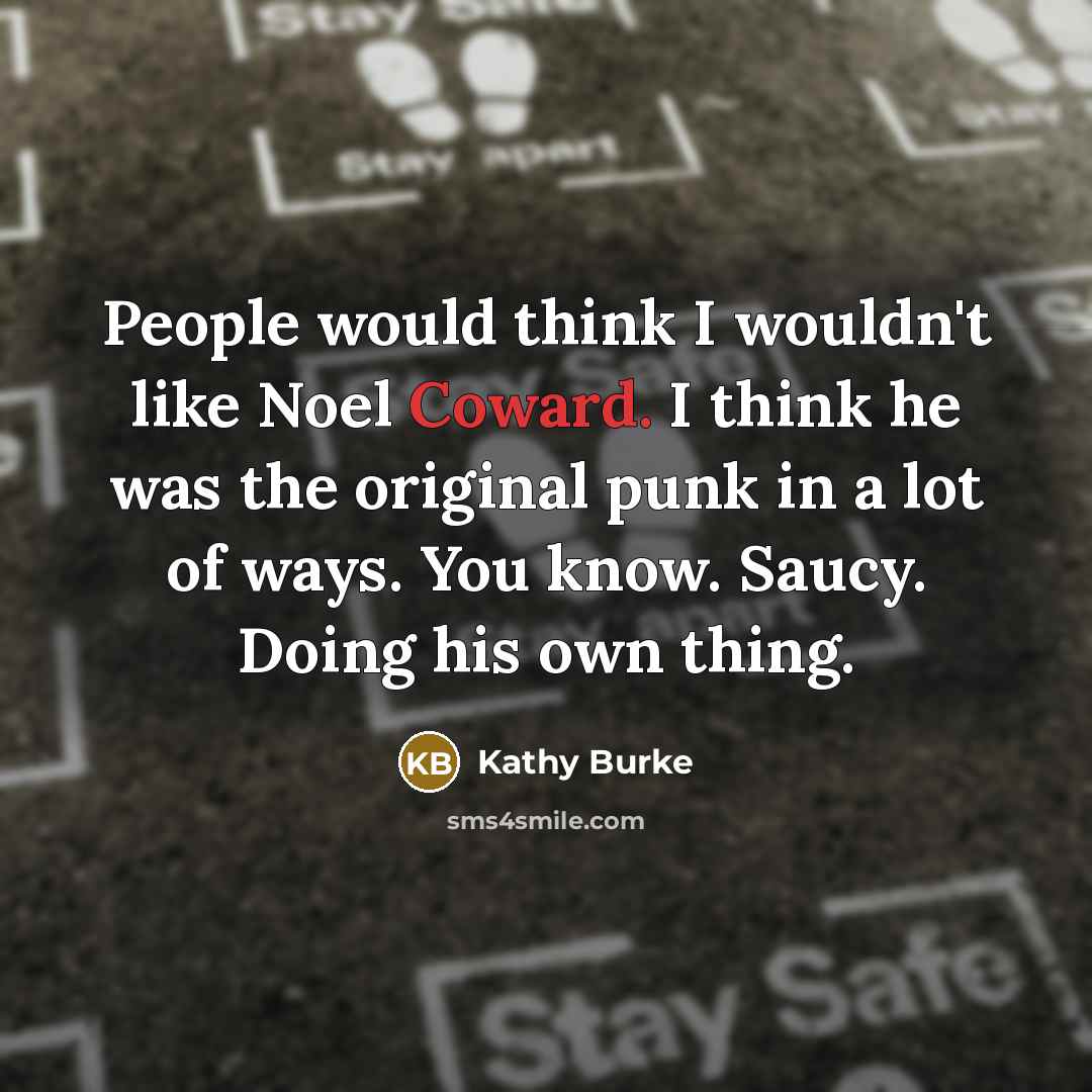 “People would think I wouldn't like Noel Coward. I think…” quote by Kathy Burke