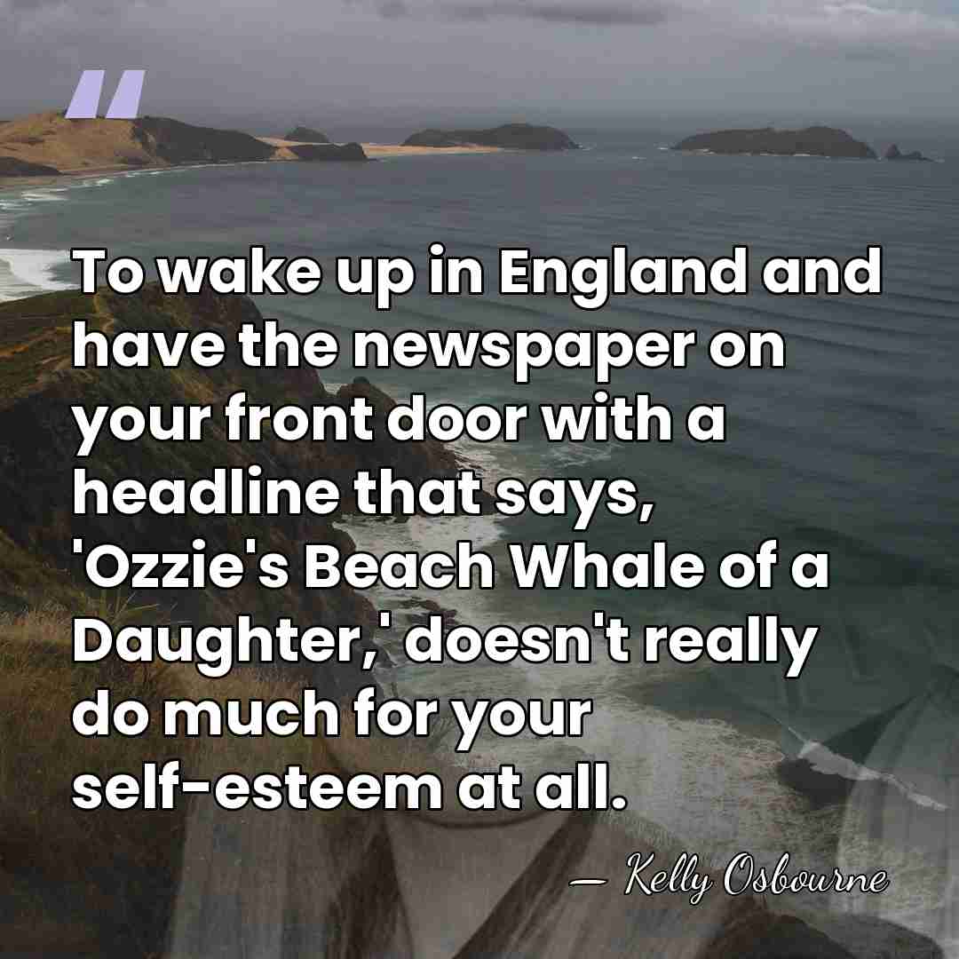 To wake up in England and have the newspaper on your front&hellip; - Kelly Osbourne