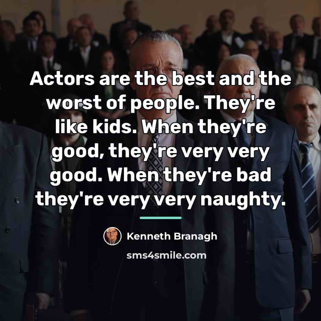 “Actors are the best and the worst of people. They're…” quote by Kenneth Branagh
