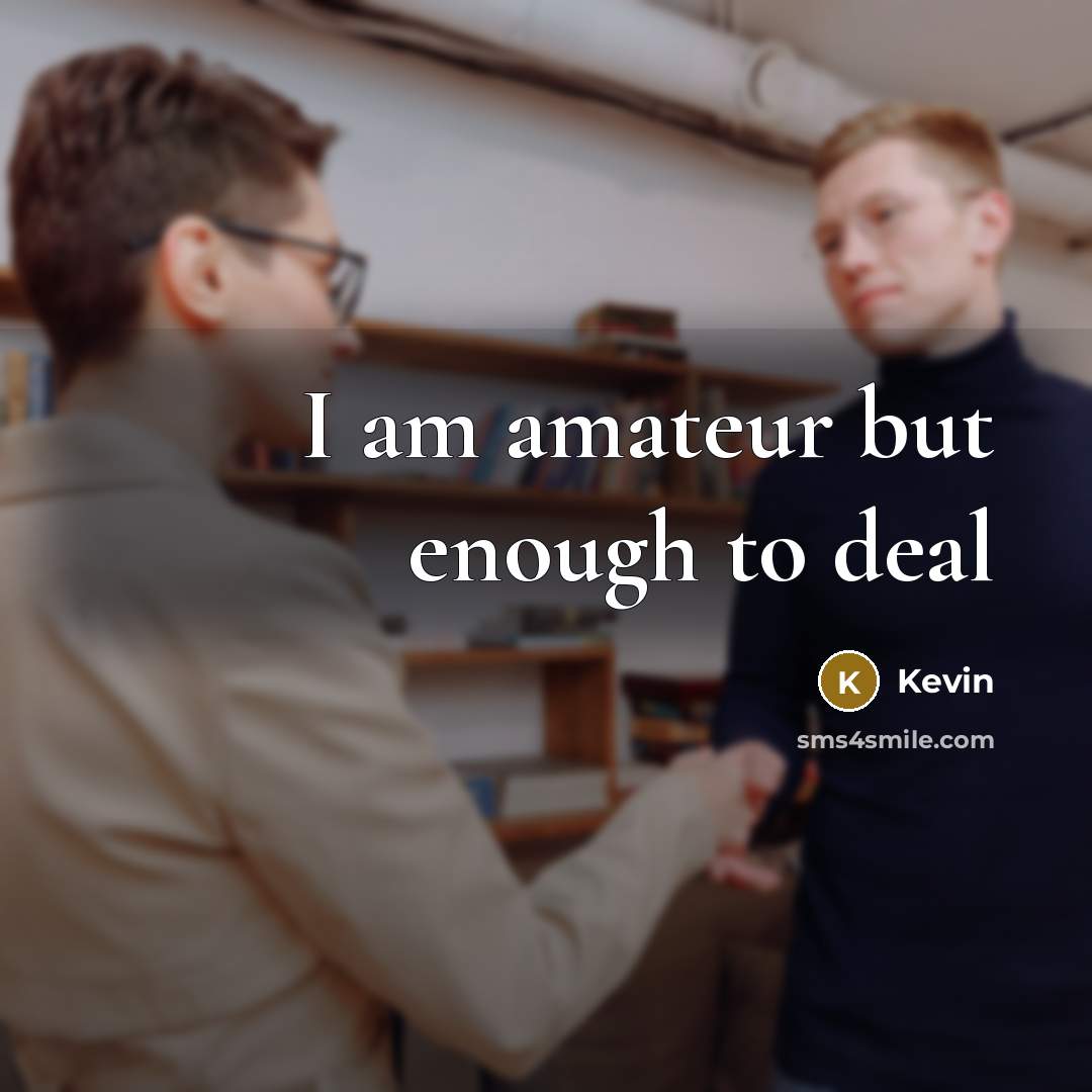 “I am amateur but enough to deal…” quote by Kevin