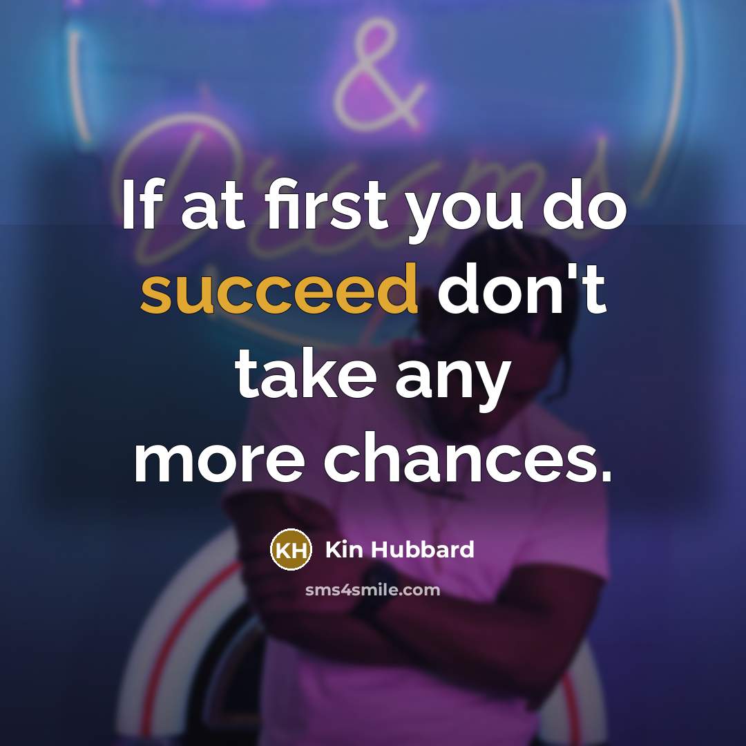 “If at first you do succeed don't take any more…” quote by Kin Hubbard