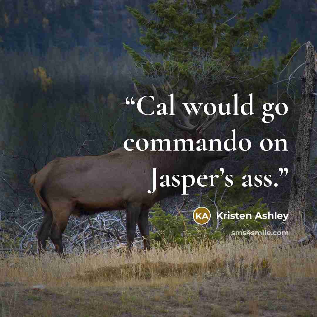 “Cal would go commando on Jasper’s ass.” quote by Kristen Ashley