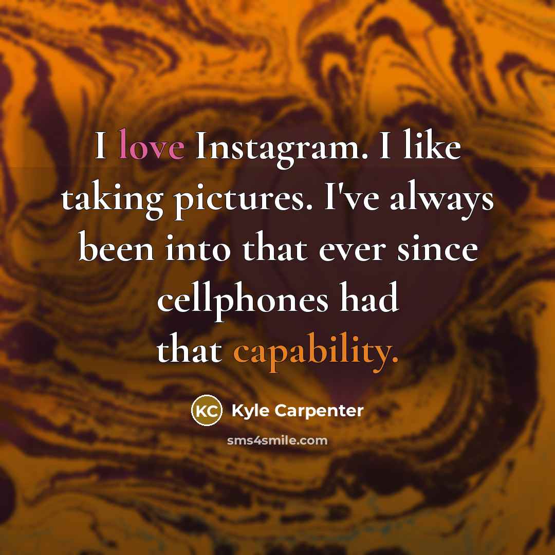“I love Instagram. I like taking pictures. I've always been…” quote by Kyle Carpenter