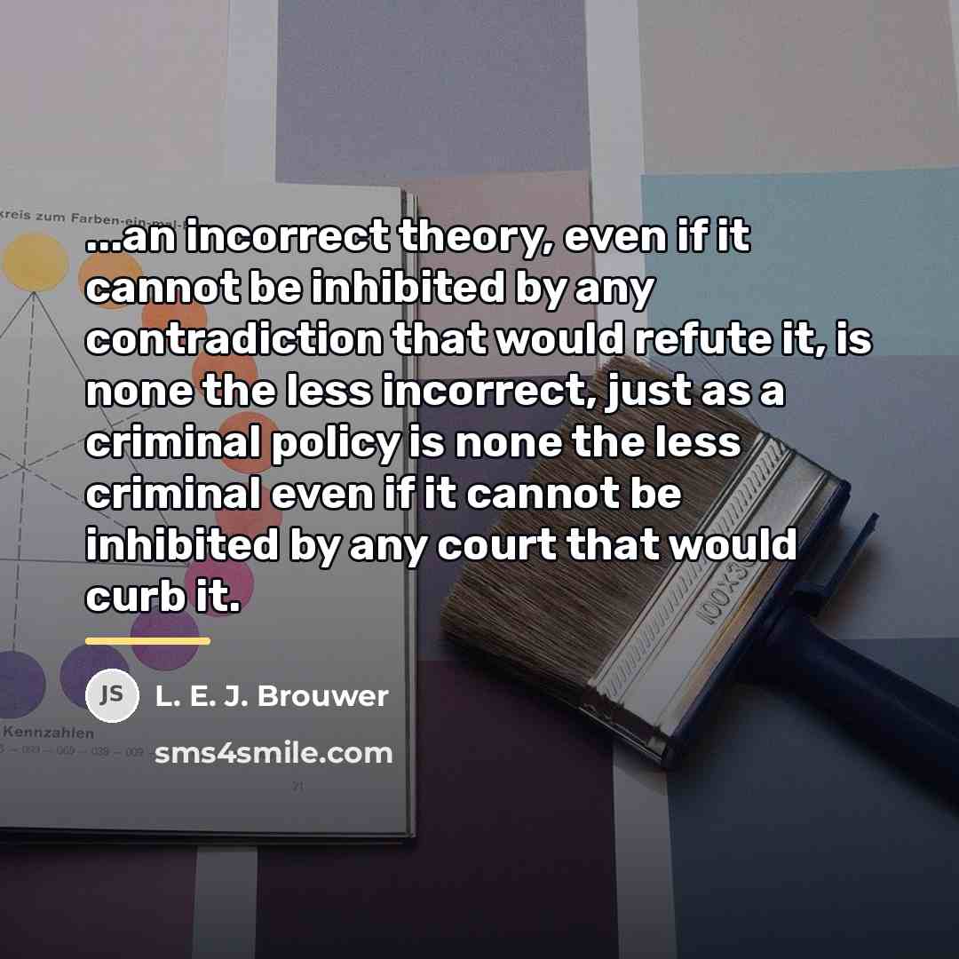 “...an incorrect theory, even if it cannot be inhibited by…” quote by L. E. J. Brouwer