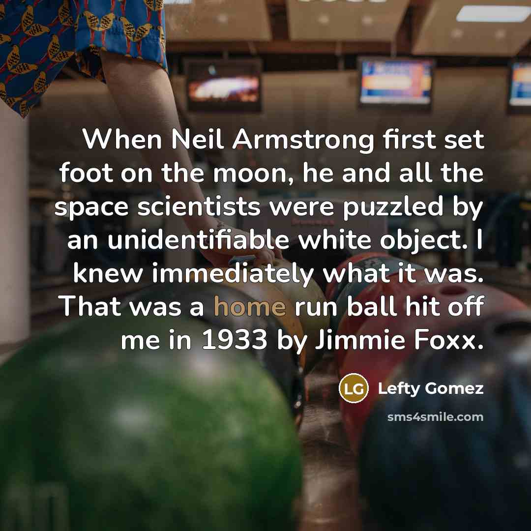 “When Neil Armstrong first set foot on the moon, he…” quote by Lefty Gomez