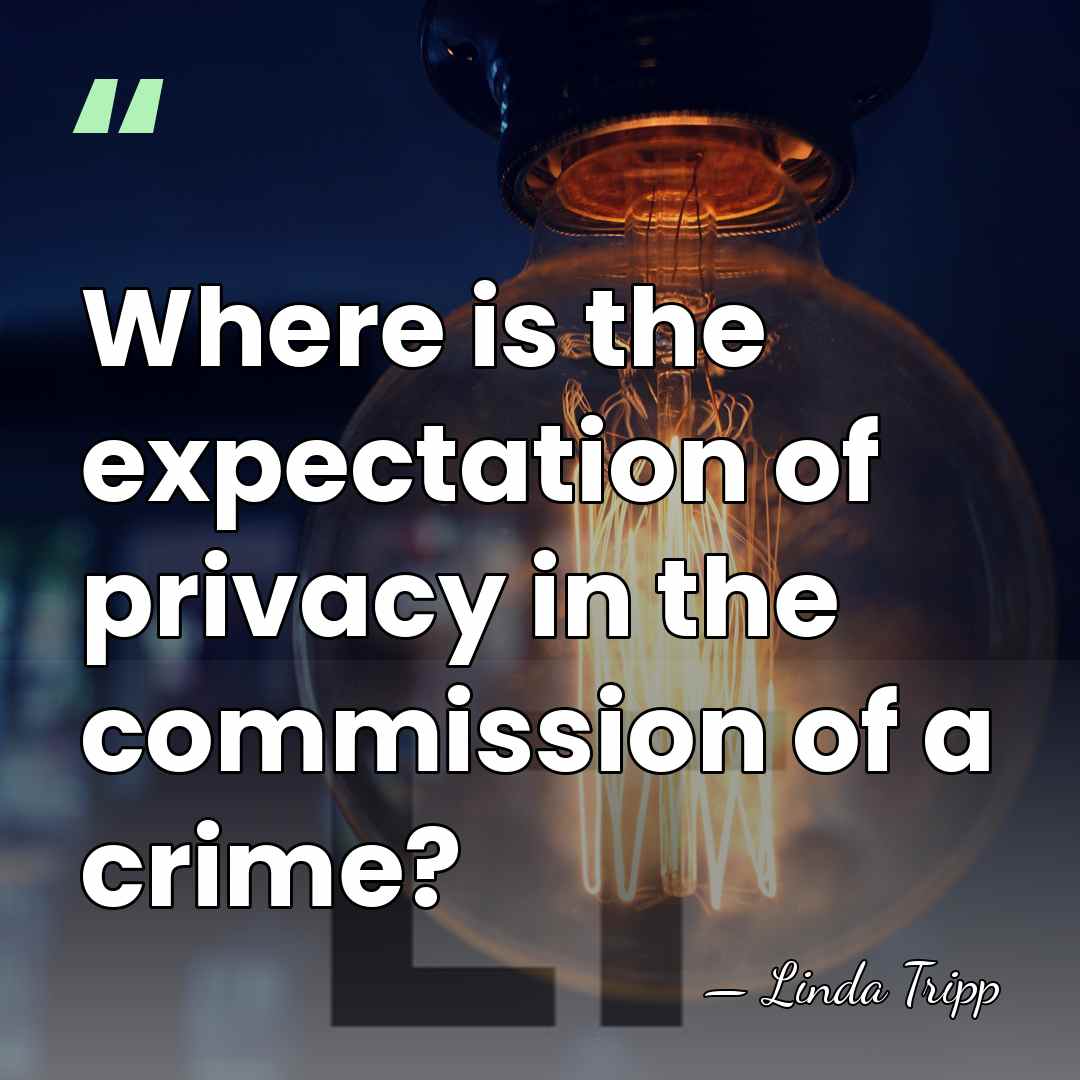 Where is the expectation of privacy in the commission of a crime? - Linda Tripp