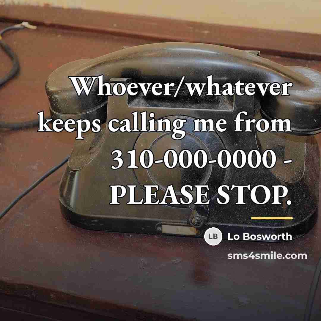 “Whoever/whatever keeps calling me from 310-000-0000 - PLEASE STOP.…” quote by Lo Bosworth