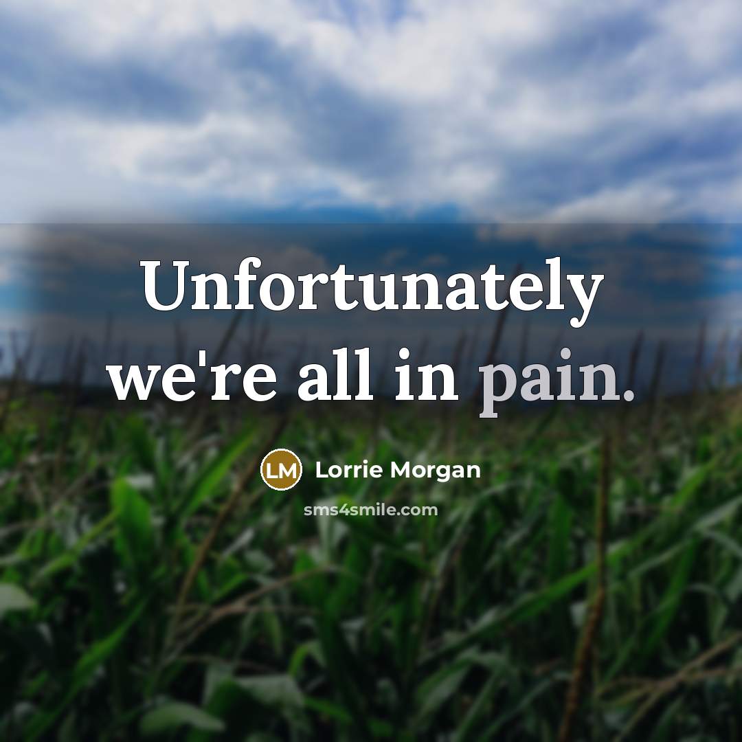 “Unfortunately we're all in pain.…” quote by Lorrie Morgan