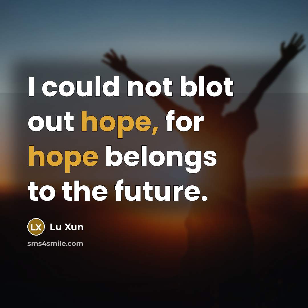 “I could not blot out hope, for hope belongs to…” quote by Lu Xun