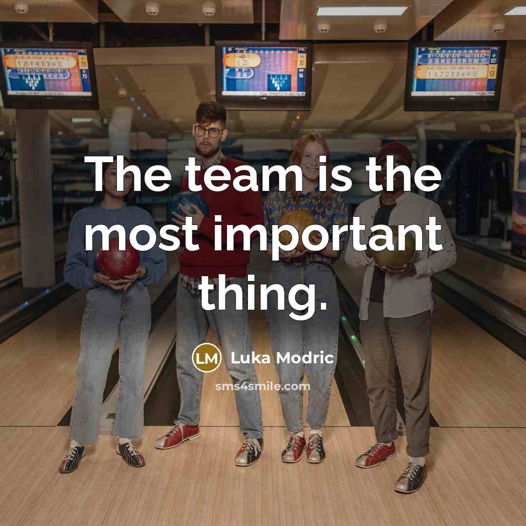 “The team is the most important thing.…” quote by Luka Modric