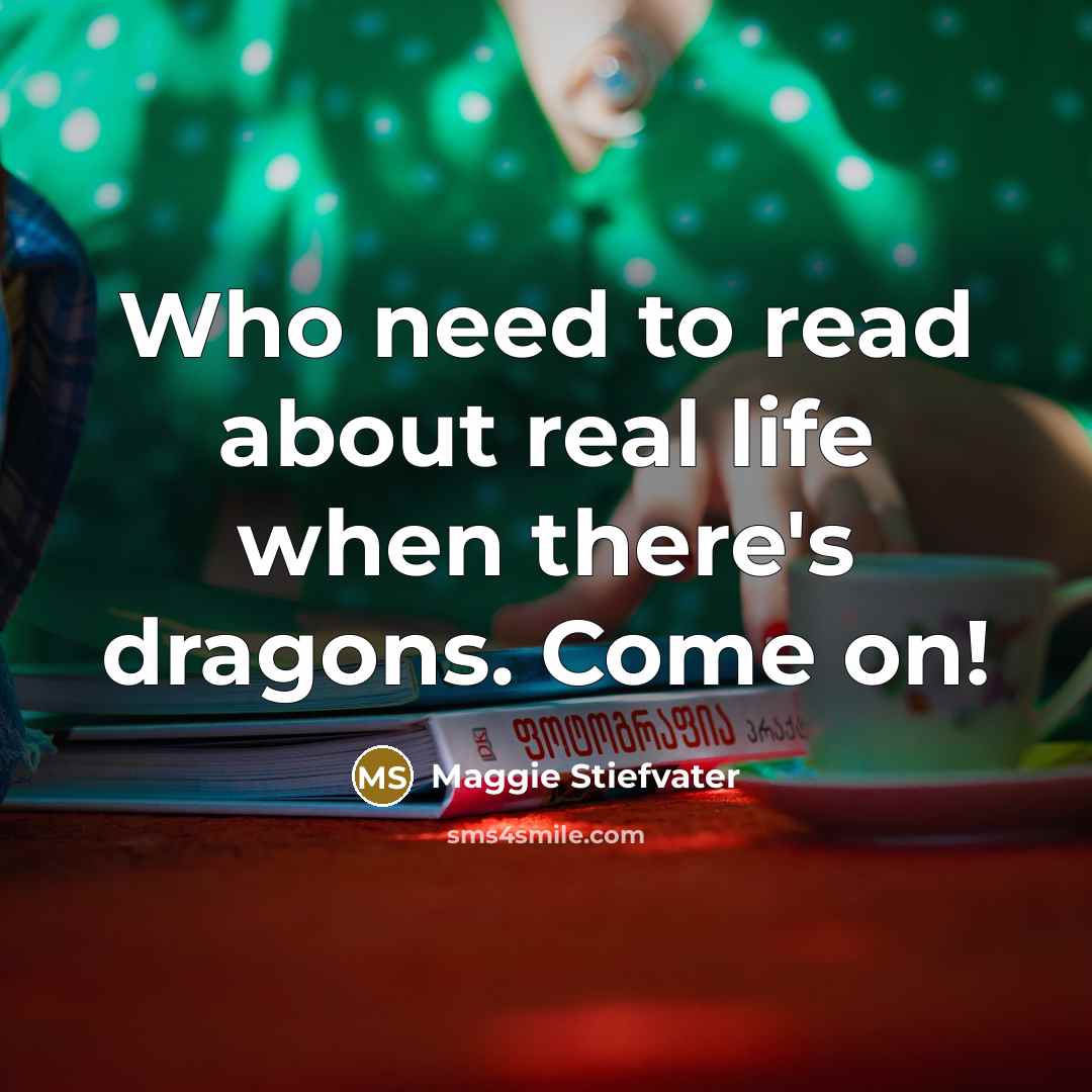 “Who need to read about real life when there's dragons.…” quote by Maggie Stiefvater