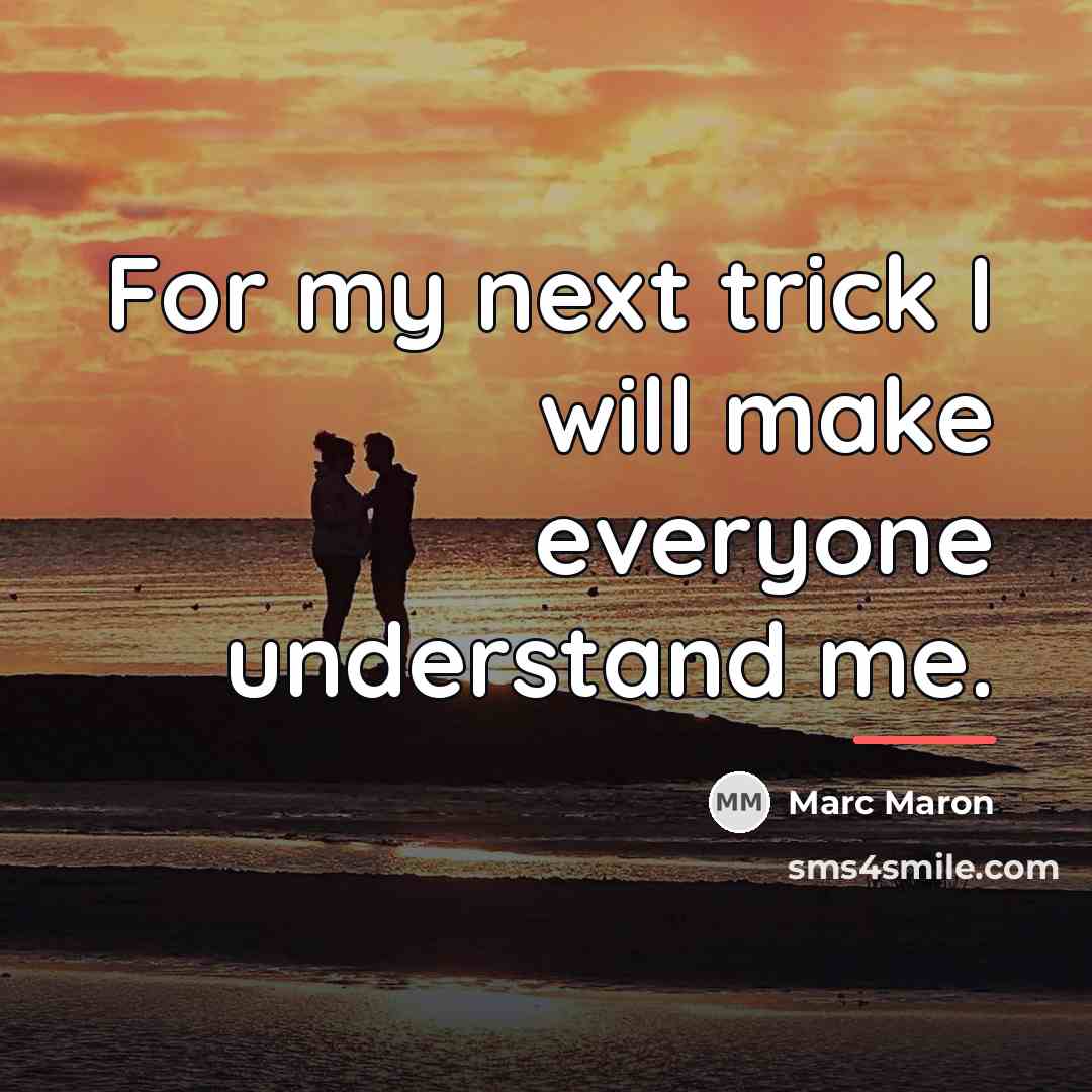 “For my next trick I will make everyone understand me.…” quote by Marc Maron