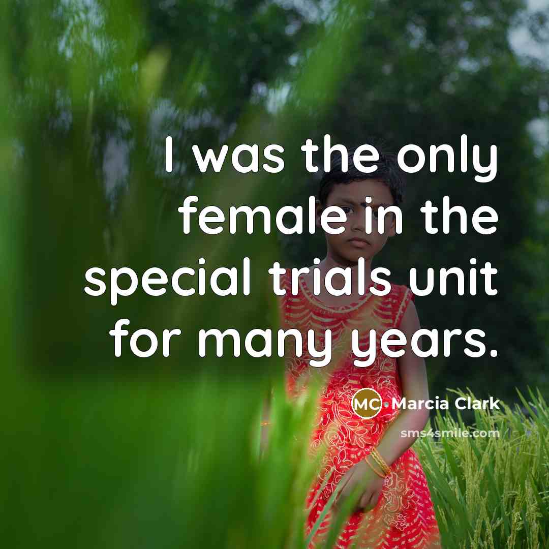“I was the only female in the special trials unit for many years.” quote by Marcia Clark