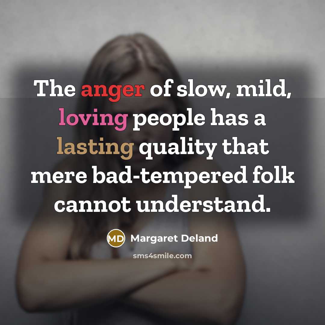 “The anger of slow, mild, loving people has a lasting…” quote by Margaret Deland