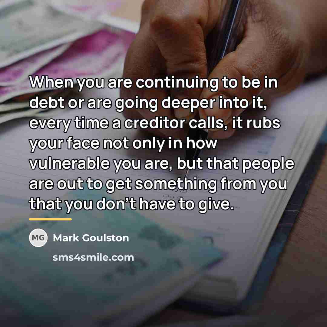 “When you are continuing to be in debt or are…” quote by Mark Goulston