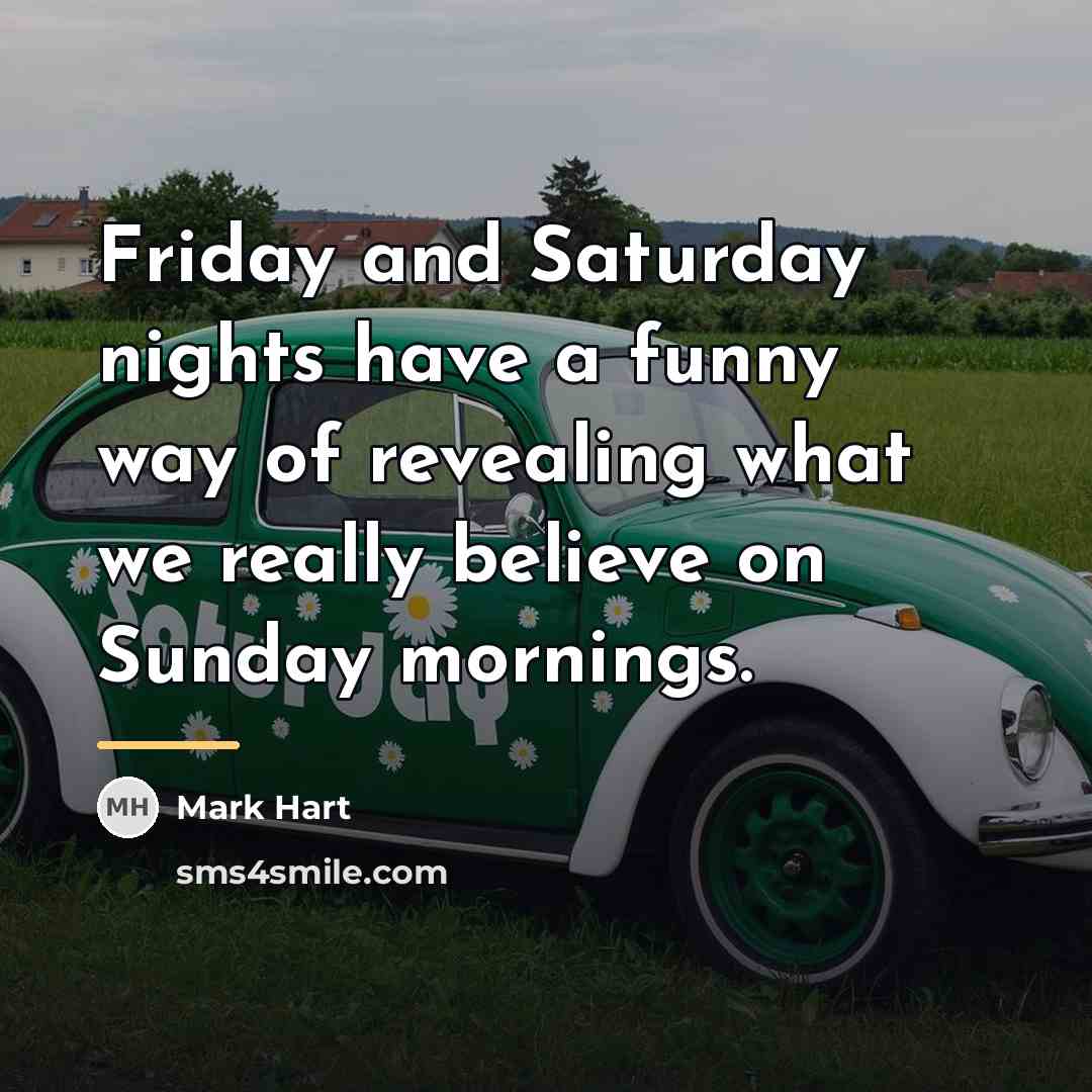 “Friday and Saturday nights have a funny way of revealing…” quote by Mark Hart