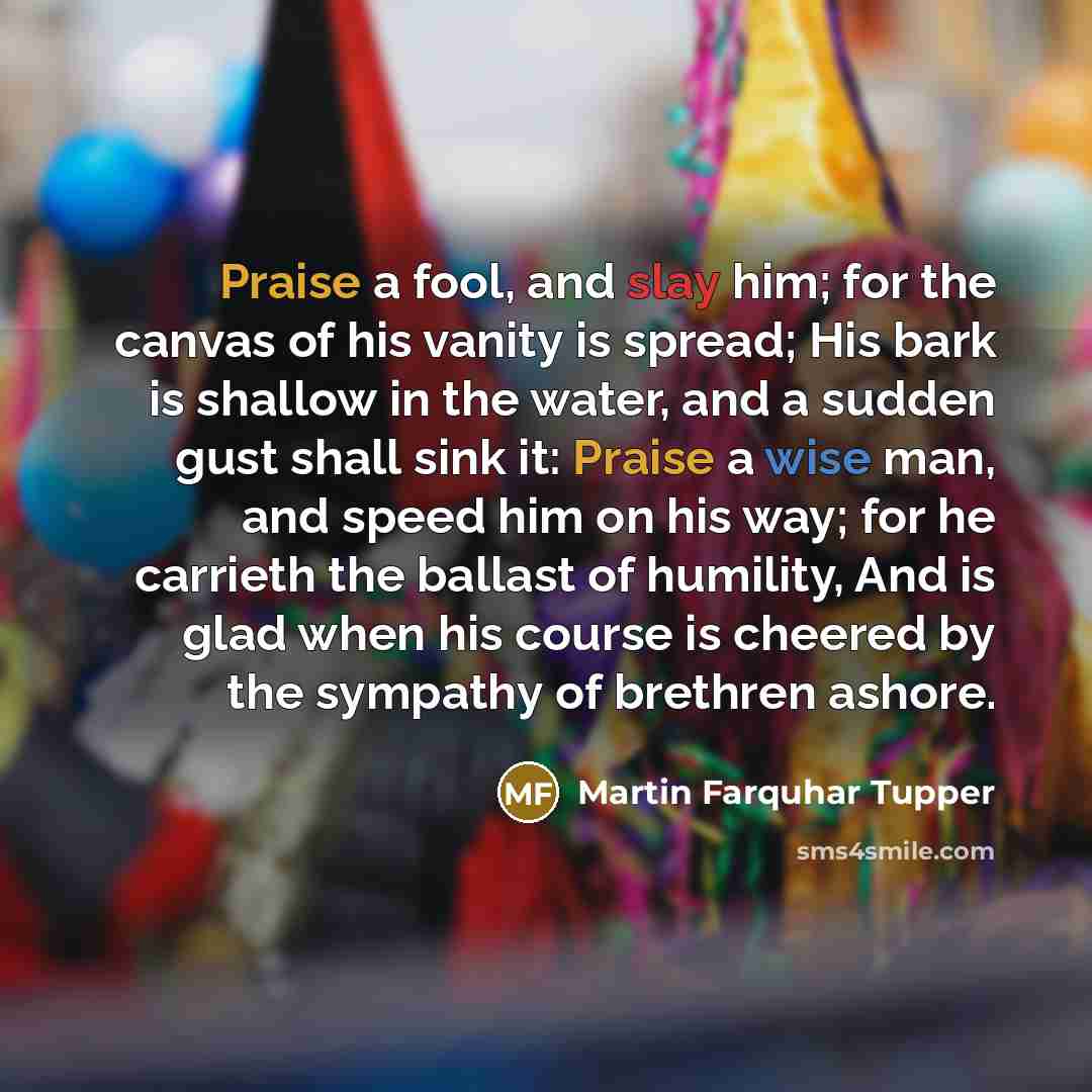 “Praise a fool, and slay him; for the canvas of…” quote by Martin Farquhar Tupper