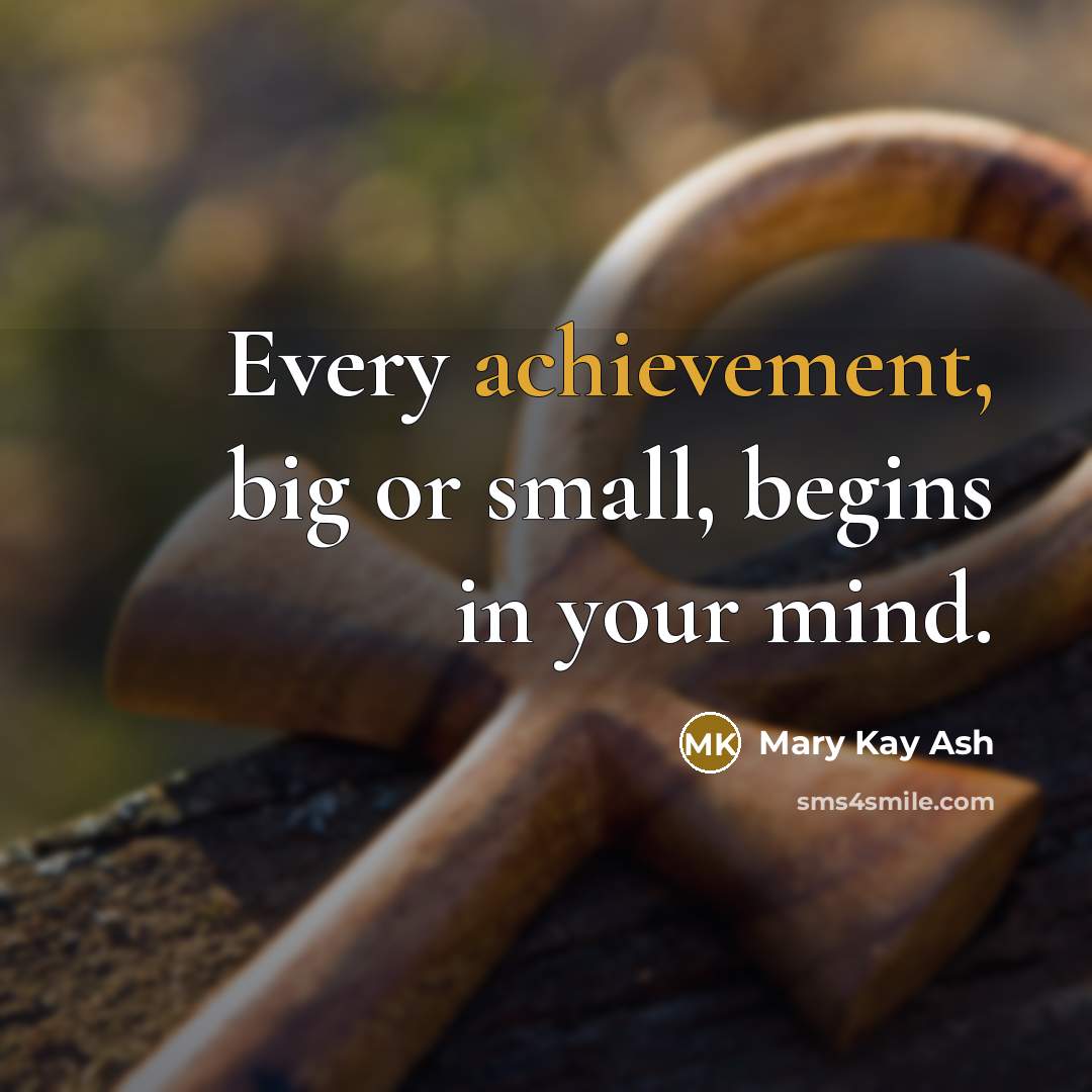 “Every achievement, big or small, begins in your mind.…” quote by Mary Kay Ash
