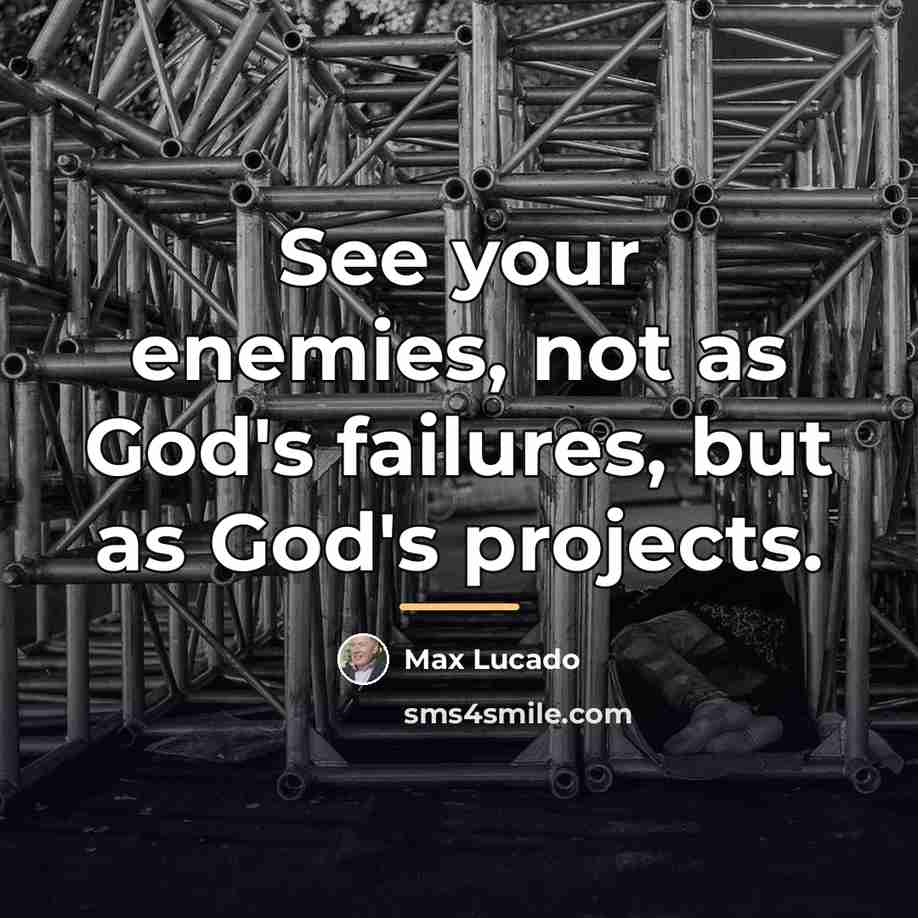 “See your enemies, not as God's failures, but as God's…” quote by Max Lucado