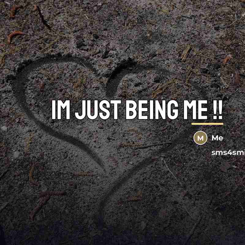 “Im just being me !!…” quote by Me