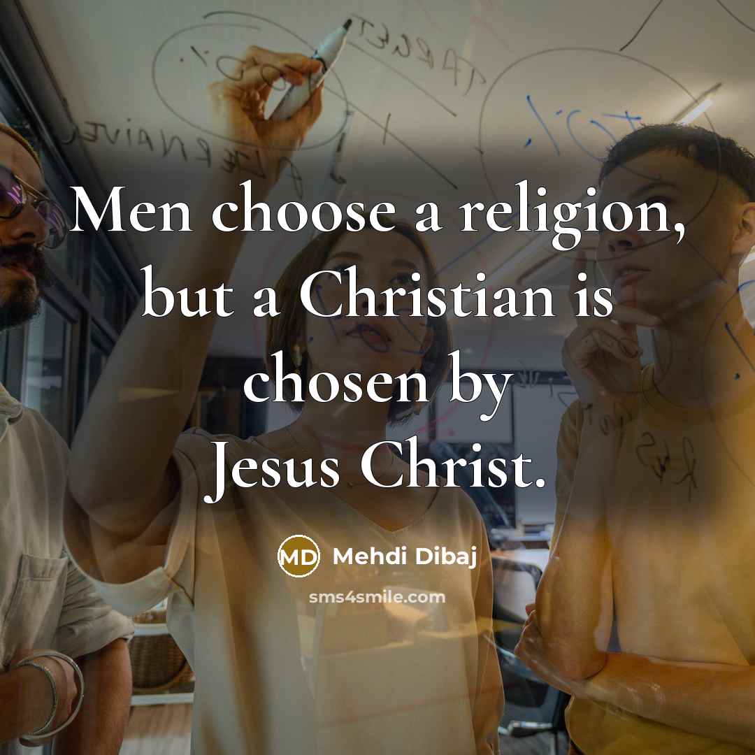 “Men choose a religion, but a Christian is chosen by…” quote by Mehdi Dibaj