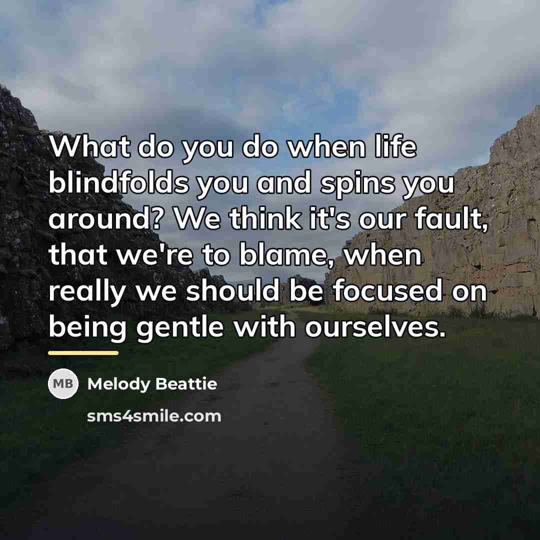 “What do you do when life blindfolds you and spins…” quote by Melody Beattie