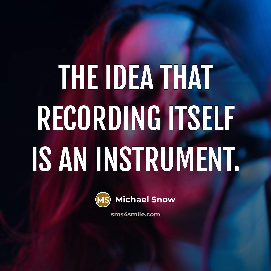 “The idea that recording itself is an instrument.…” quote by Michael Snow