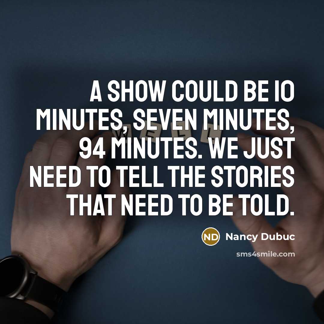 “A show could be 10 minutes, seven minutes, 94 minutes.…” quote by Nancy Dubuc
