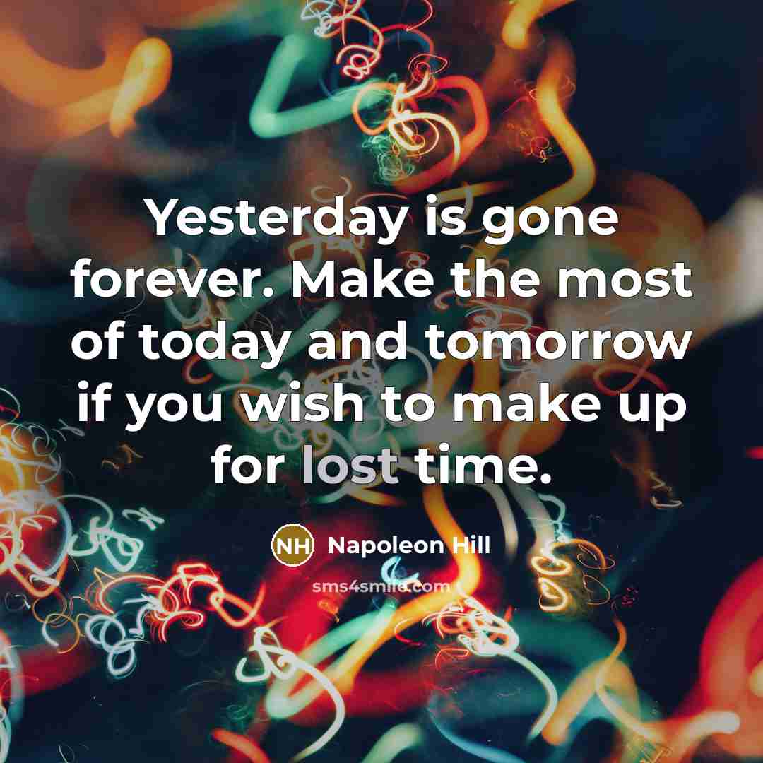 “Yesterday is gone forever. Make the most of today and…” quote by Napoleon Hill