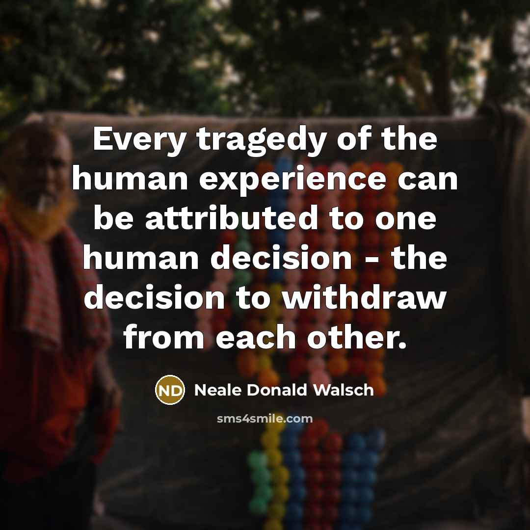 “Every tragedy of the human experience can be attributed to…” quote by Neale Donald Walsch