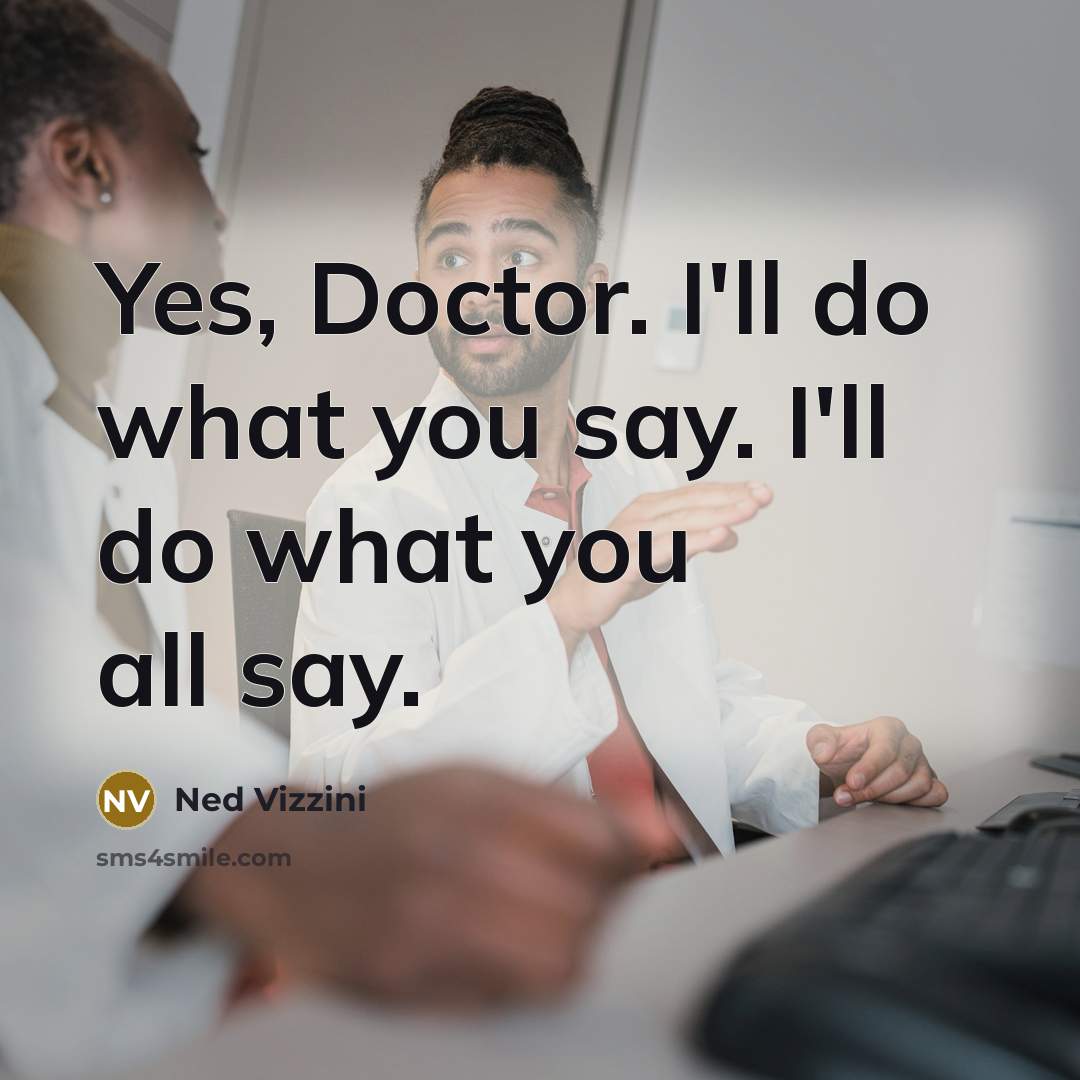 “Yes, Doctor. I'll do what you say. I'll do what…” quote by Ned Vizzini