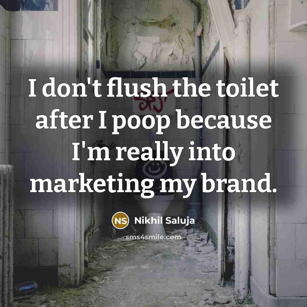 “I don't flush the toilet after I poop because I'm…” quote by Nikhil Saluja