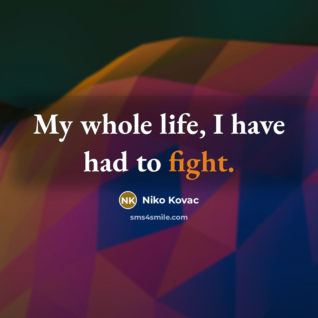 “My whole life, I have had to fight.…” quote by Niko Kovac