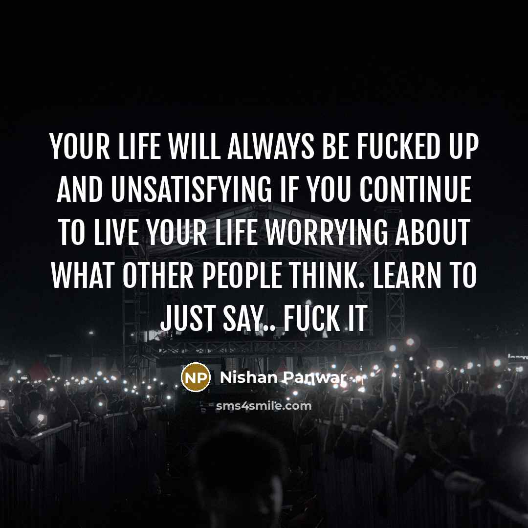 “Your life will always be fucked up and unsatisfying if…” quote by Nishan Panwar