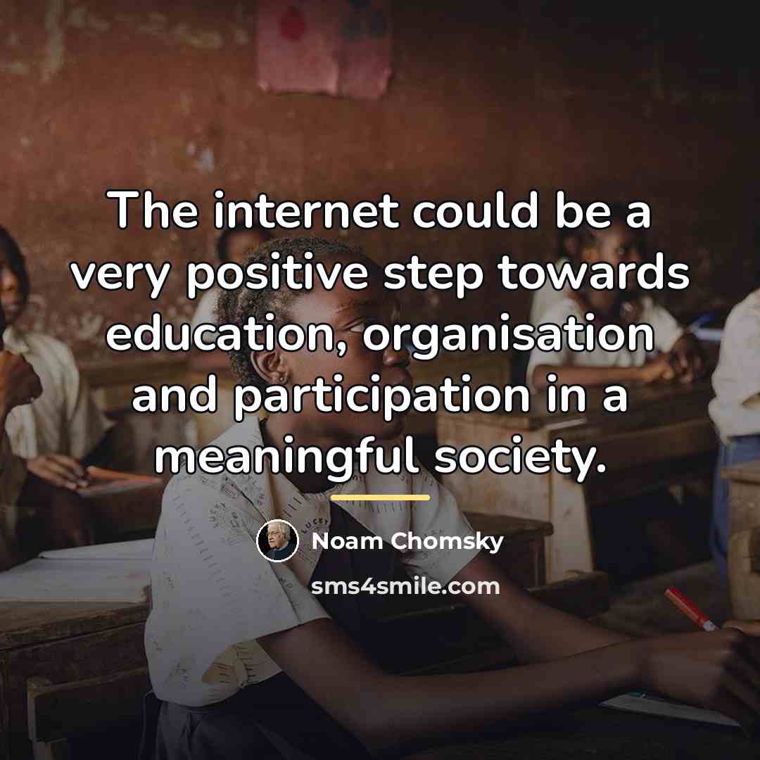 “The internet could be a very positive step towards education,…” quote by Noam Chomsky
