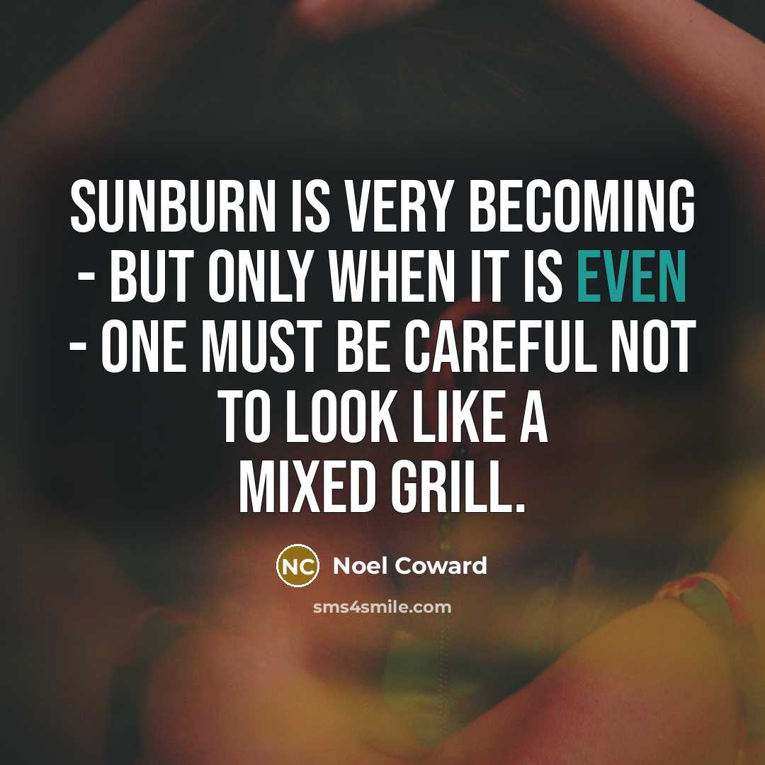 “Sunburn is very becoming - but only when it is…” quote by Noel Coward