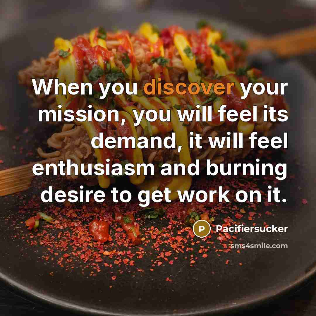“When you discover your mission, you will feel its demand,…” quote by Pacifiersucker