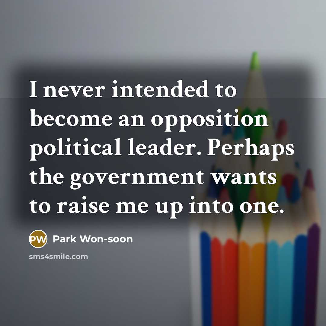 “I never intended to become an opposition political leader. Perhaps…” quote by Park Won-soon