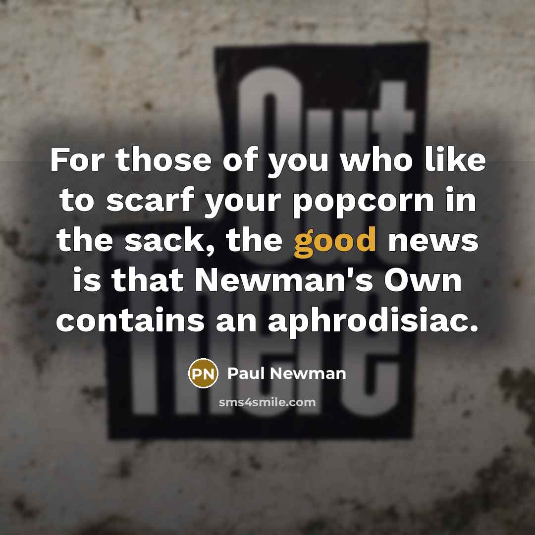 “For those of you who like to scarf your popcorn…” quote by Paul Newman