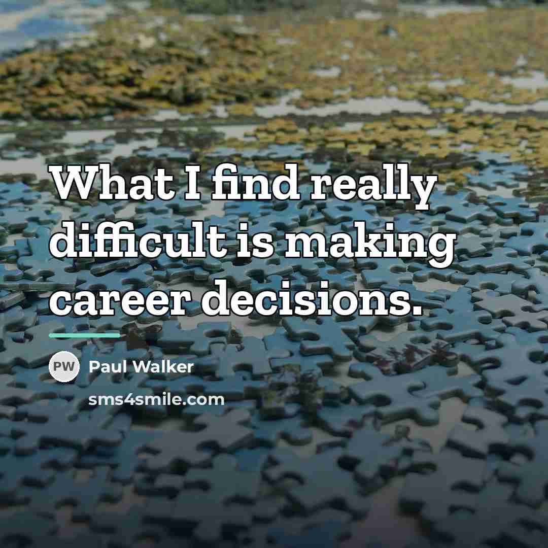 “What I find really difficult is making career decisions.…” quote by Paul Walker