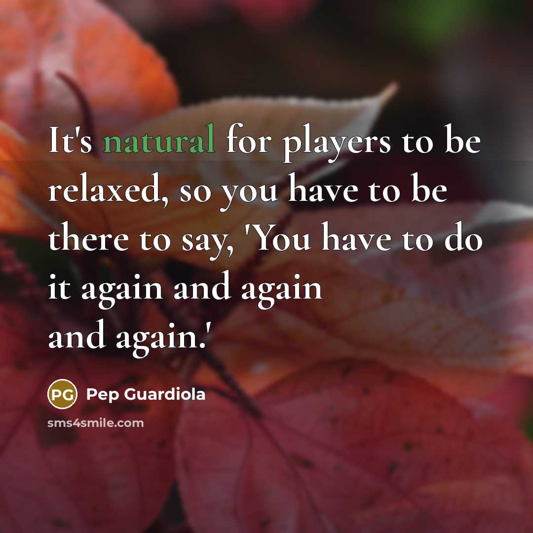“It's natural for players to be relaxed, so you have…” quote by Pep Guardiola