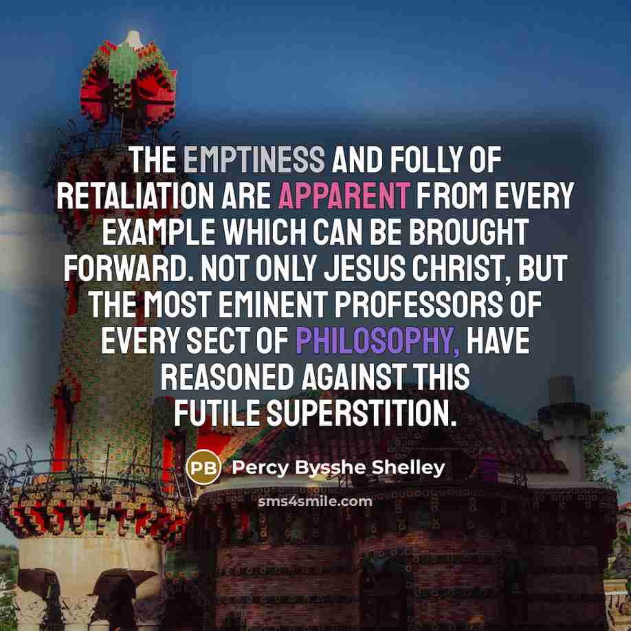 “The emptiness and folly of retaliation are apparent from every…” quote by Percy Bysshe Shelley