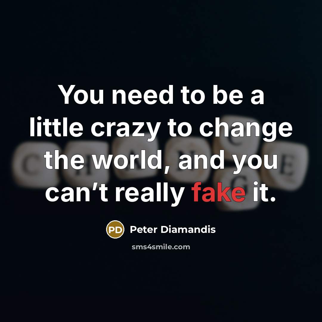 “You need to be a little crazy to change the…” quote by Peter Diamandis