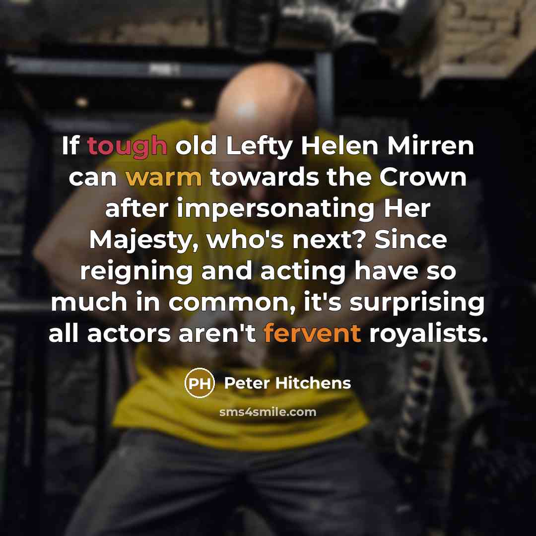 “If tough old Lefty Helen Mirren can warm towards the…” quote by Peter Hitchens