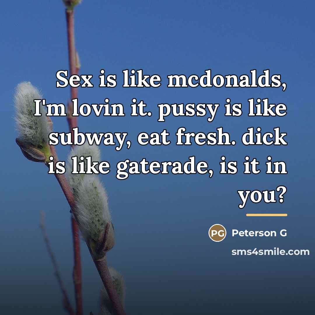 “Sex is like mcdonalds, I'm lovin it. pussy is like…” quote by Peterson G