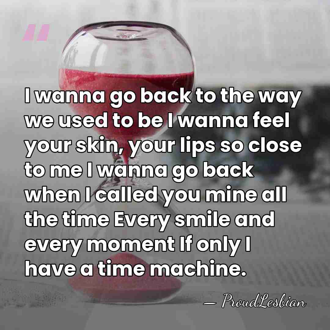 I wanna go back to the way we used to be I&hellip; - ProudLesbian
