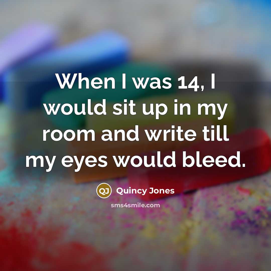 “When I was 14, I would sit up in my…” quote by Quincy Jones