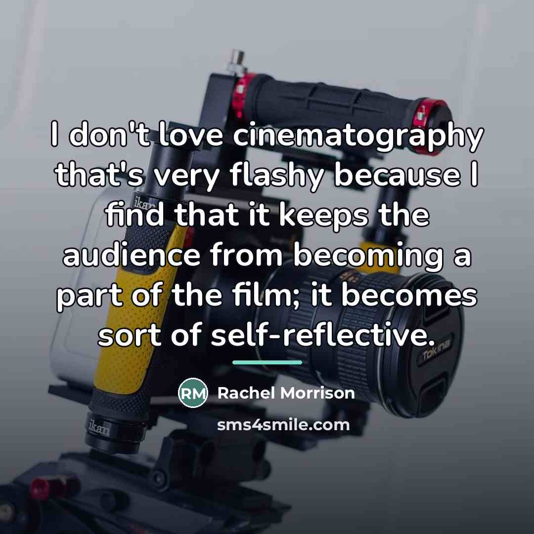 “I don't love cinematography that's very flashy because I find…” quote by Rachel Morrison