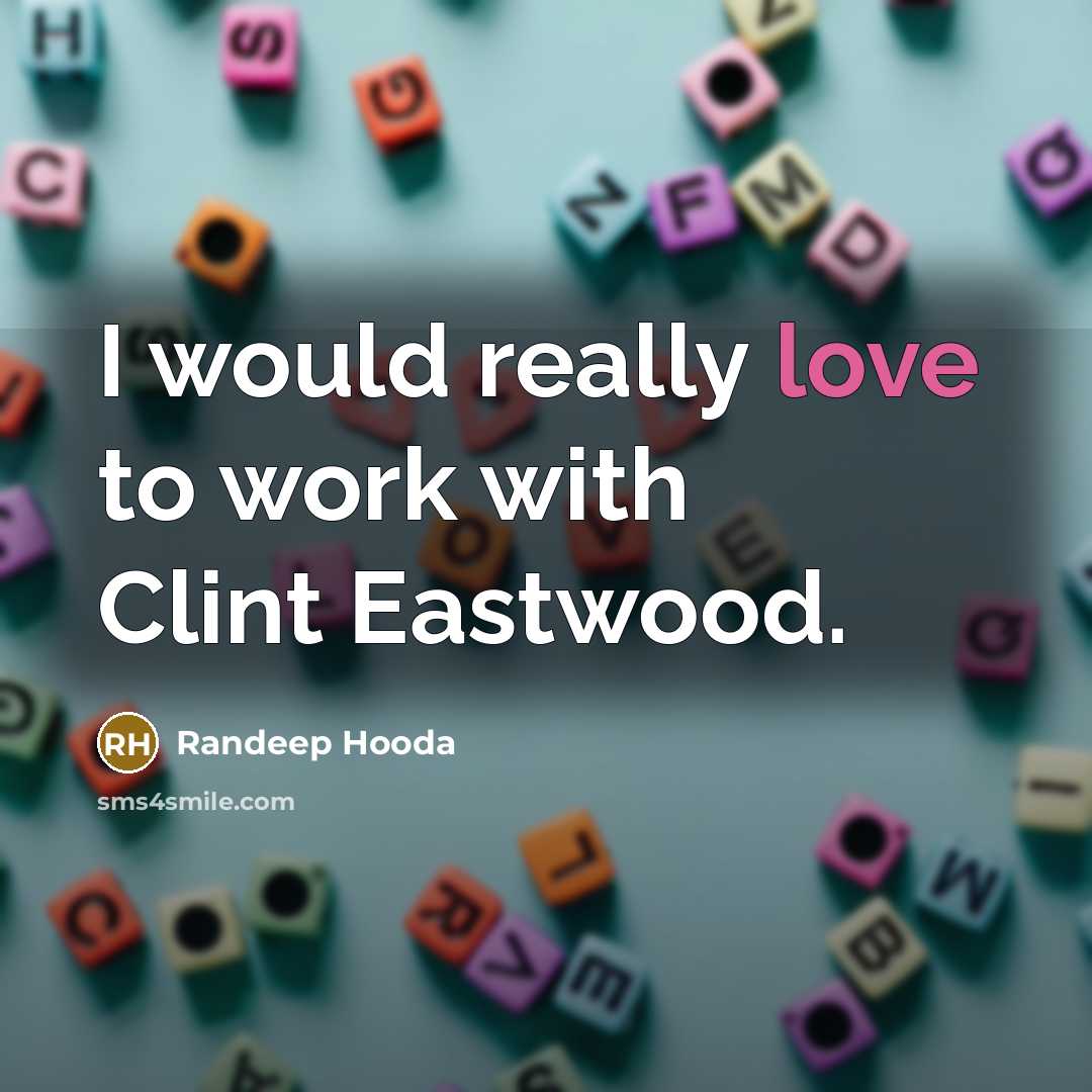 “I would really love to work with Clint Eastwood.…” quote by Randeep Hooda